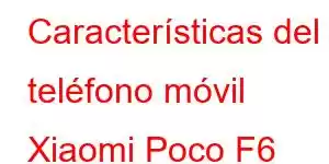 Características del teléfono móvil Xiaomi Poco F6