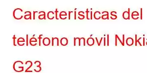 Características del teléfono móvil Nokia G23