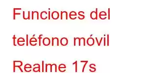 Funciones del teléfono móvil Realme 17s