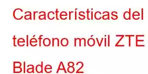 Características del teléfono móvil ZTE Blade A82