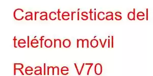 Características del teléfono móvil Realme V70