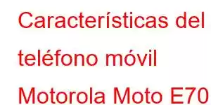 Características del teléfono móvil Motorola Moto E70