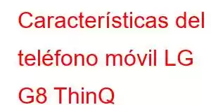 Características del teléfono móvil LG G8 ThinQ