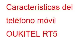 Características del teléfono móvil OUKITEL RT5