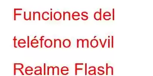 Funciones del teléfono móvil Realme Flash