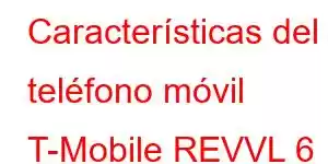 Características del teléfono móvil T-Mobile REVVL 6 PRO