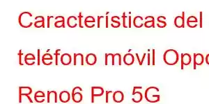 Características del teléfono móvil Oppo Reno6 Pro 5G