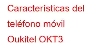 Características del teléfono móvil Oukitel OKT3