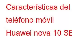 Características del teléfono móvil Huawei nova 10 SE