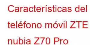 Características del teléfono móvil ZTE nubia Z70 Pro