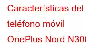 Características del teléfono móvil OnePlus Nord N300