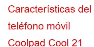 Características del teléfono móvil Coolpad Cool 21 Plus