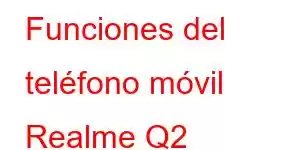 Funciones del teléfono móvil Realme Q2