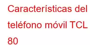 Características del teléfono móvil TCL 80