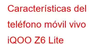 Características del teléfono móvil vivo iQOO Z6 Lite