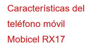 Características del teléfono móvil Mobicel RX17