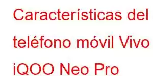 Características del teléfono móvil Vivo iQOO Neo Pro