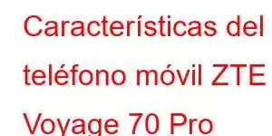 Características del teléfono móvil ZTE Voyage 70 Pro