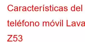 Características del teléfono móvil Lava Z53