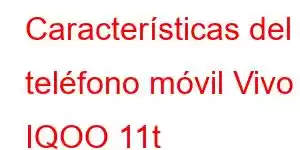 Características del teléfono móvil Vivo IQOO 11t