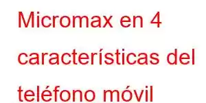 Micromax en 4 características del teléfono móvil