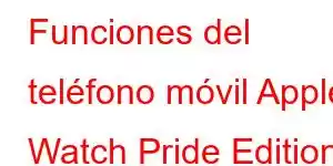 Funciones del teléfono móvil Apple Watch Pride Edition