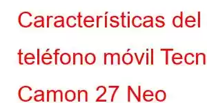 Características del teléfono móvil Tecno Camon 27 Neo