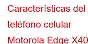 Características del teléfono celular Motorola Edge X40 Pro