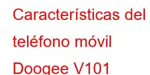 Características del teléfono móvil Doogee V101