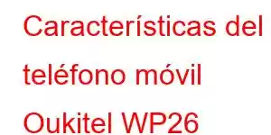 Características del teléfono móvil Oukitel WP26