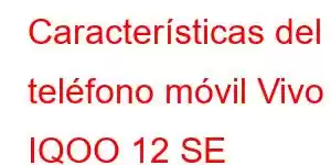 Características del teléfono móvil Vivo IQOO 12 SE