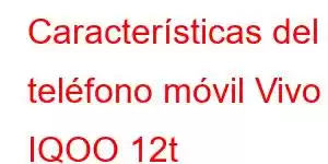 Características del teléfono móvil Vivo IQOO 12t