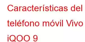 Características del teléfono móvil Vivo iQOO 9