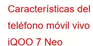 Características del teléfono móvil vivo iQOO 7 Neo