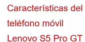 Características del teléfono móvil Lenovo S5 Pro GT