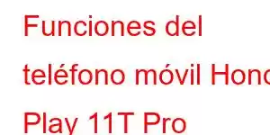 Funciones del teléfono móvil Honor Play 11T Pro