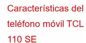 Características del teléfono móvil TCL 110 SE