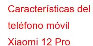 Características del teléfono móvil Xiaomi 12 Pro (Dimensity)