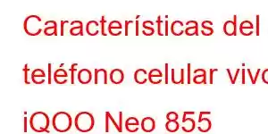 Características del teléfono celular vivo iQOO Neo 855 Racing