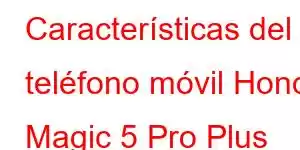 Características del teléfono móvil Honor Magic 5 Pro Plus