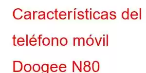 Características del teléfono móvil Doogee N80