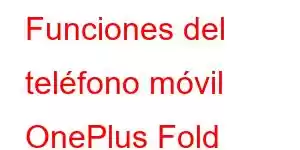 Funciones del teléfono móvil OnePlus Fold