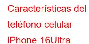 Características del teléfono celular iPhone 16Ultra