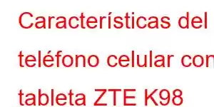 Características del teléfono celular con tableta ZTE K98