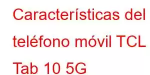 Características del teléfono móvil TCL Tab 10 5G