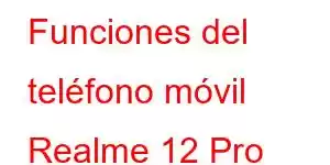 Funciones del teléfono móvil Realme 12 Pro