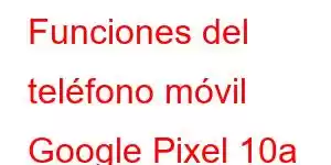 Funciones del teléfono móvil Google Pixel 10a