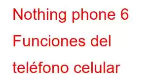 Nothing phone 6 Funciones del teléfono celular