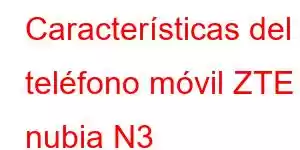 Características del teléfono móvil ZTE nubia N3