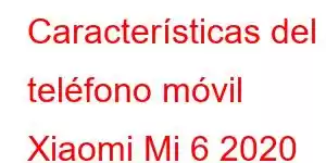 Características del teléfono móvil Xiaomi Mi 6 2020